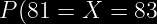 https://latex.codecogs.com/png.image?\large \dpi{120}\bg{black}P(81=X=83)